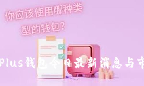 比特币Plus钱包今日最新消息与市场分析