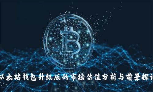 以太坊钱包升级版的市场估值分析与前景探讨