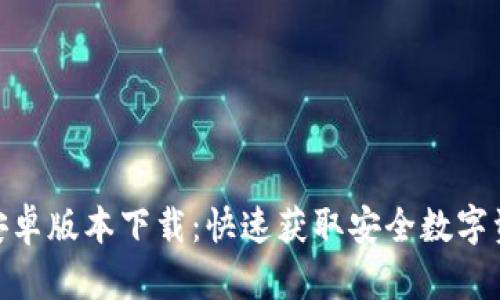 imToken安卓版本下载：快速获取安全数字资产的钱包