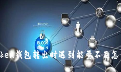 imToken钱包转出时遇到能量不足怎么办？