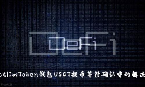 biaiotiImToken钱包USDT提币等待确认中的解决办法