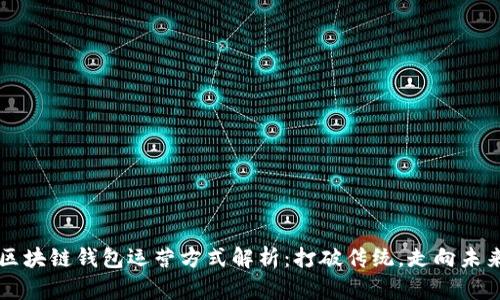 区块链钱包运营方式解析：打破传统，走向未来