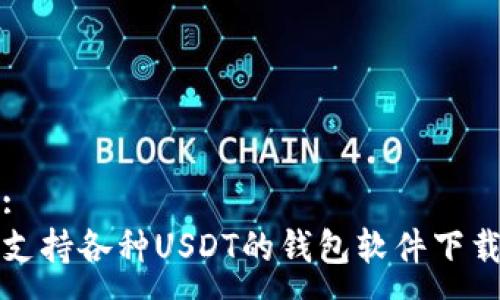 :
支持各种USDT的钱包软件下载