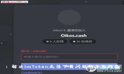 : 解决imToken无法下载问题的全面指南