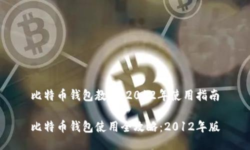 比特币钱包教程：2012年使用指南

比特币钱包使用全攻略：2012年版