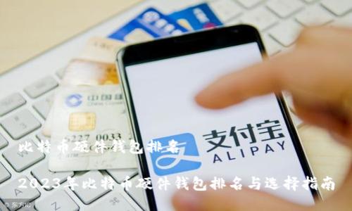 比特币硬件钱包排名

2023年比特币硬件钱包排名与选择指南