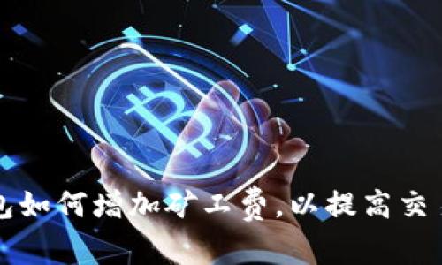 以太坊钱包如何增加矿工费，以提高交易确认速度