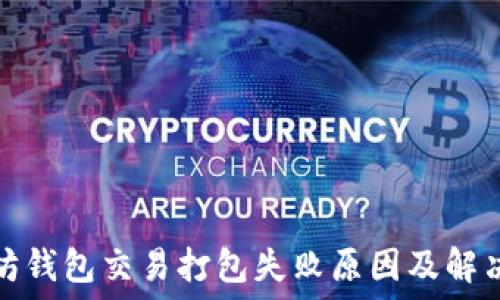   
以太坊钱包交易打包失败原因及解决方案