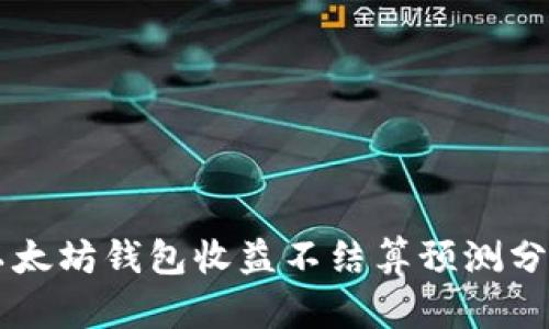以太坊钱包收益不结算预测分析
