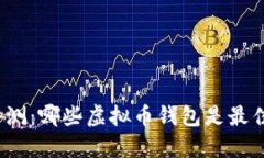 全面评测：哪些虚拟币钱包是最佳选择？