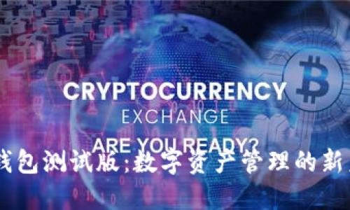 IM钱包测试版：数字资产管理的新未来