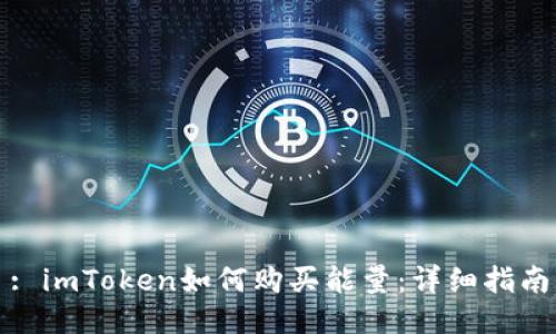: imToken如何购买能量：详细指南