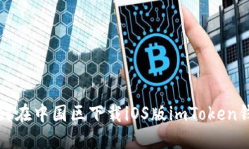 如何在中国区下载iOS版imToken钱包