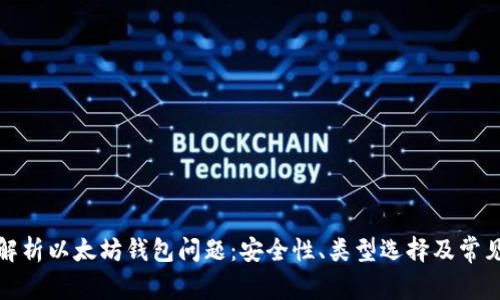 全面解析以太坊钱包问题：安全性、类型选择及常见故障