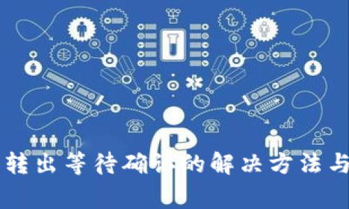 : IM钱包转出等待确认的解决方法与注意事项