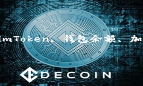 没有满足具体格式要求，请提供或者确认题目内容。与“imtoken看不到余额”相关的关键词：“imToken, 钱包余额, 加密货币” 并在/guanjianci标签内标注。在详细介绍时，我将给出一些基本的信息和展开讨论。


为什么我在imToken上看不到我的余额？解决方法及常见问题解答