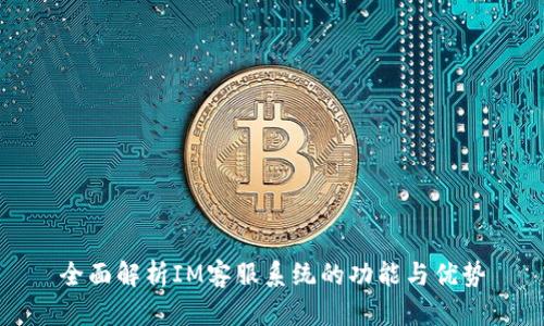 全面解析IM客服系统的功能与优势