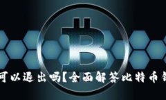 比特币钱包真的可以退出吗？全面解答比特币钱