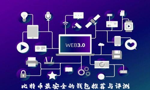 
比特币最安全的钱包推荐与评测
