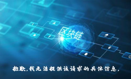 抱歉，我无法提供该请求的具体信息。