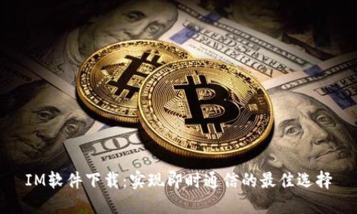 IM软件下载：实现即时通信的最佳选择
