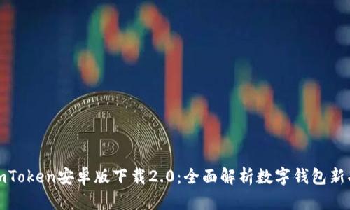 : imToken安卓版下载2.0：全面解析数字钱包新功能