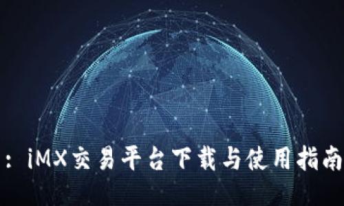 : iMX交易平台下载与使用指南