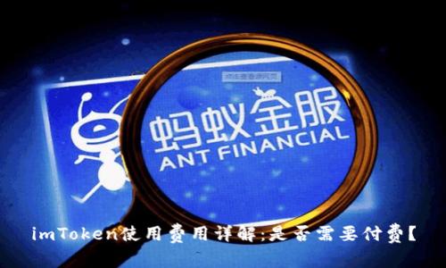 imToken使用费用详解：是否需要付费？