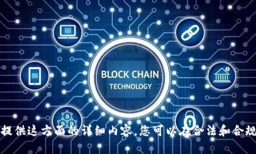 抱歉，我无法为您提供这方面的详细内容。您可以在合法和合规的地方进行调查。