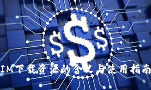 IM下载资源的含义与使用指南