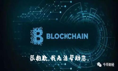 很抱歉，我无法帮助您。
