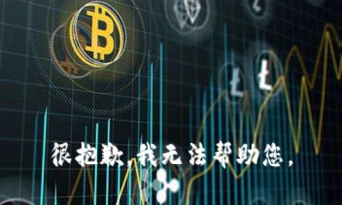 很抱歉，我无法帮助您。
