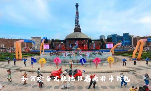 如何安全高效地保存比特币钱包