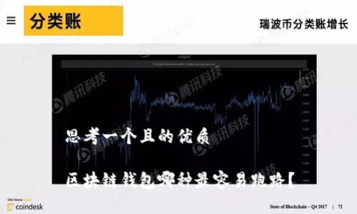 思考一个且的优质 

区块链钱包哪种最容易跑路？