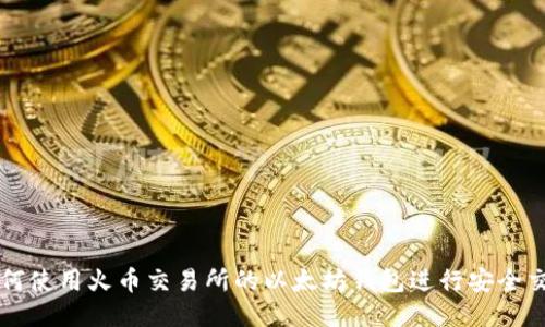 如何使用火币交易所的以太坊钱包进行安全交易