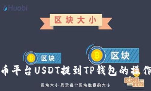 : 火币平台USDT提到TP钱包的操作指南