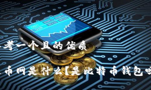 思考一个且的优质

火币网是什么？是比特币钱包吗？