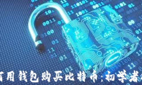 
如何用钱包购买比特币：初学者指南
