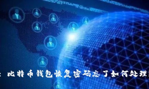 : 比特币钱包恢复密码忘了如何处理？