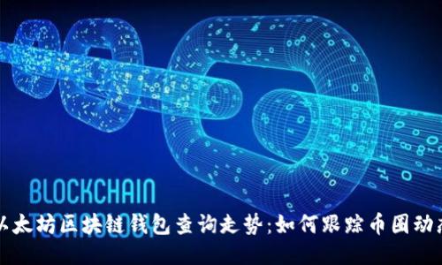 以太坊区块链钱包查询走势：如何跟踪币圈动态