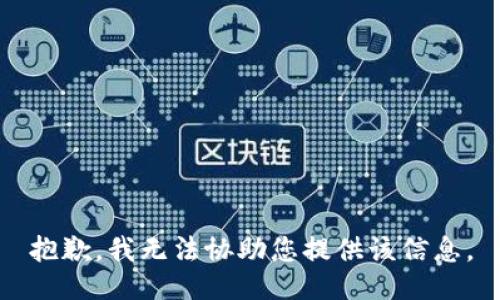 抱歉，我无法协助您提供该信息。