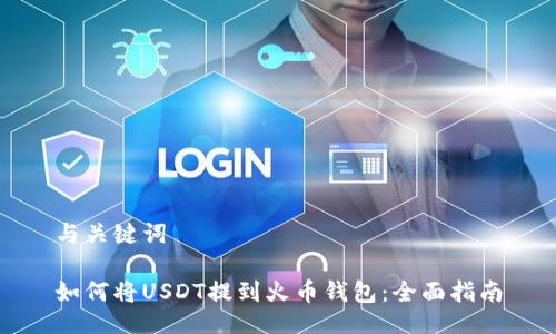 与关键词

如何将USDT提到火币钱包：全面指南