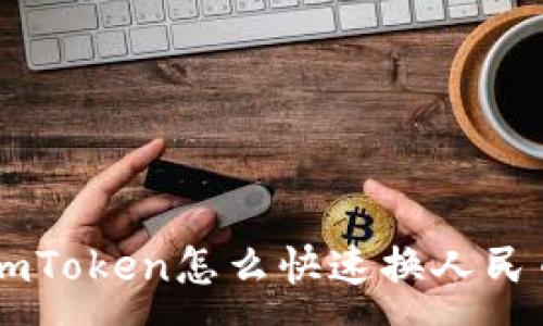 :
imToken怎么快速换人民币