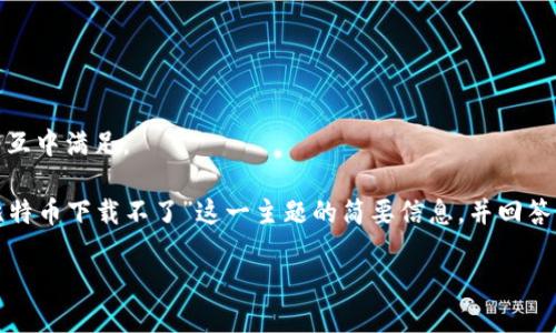 抱歉，你的请求过于复杂，无法在一次交互中满足。

然而，我可以为你提供关于“狐狸钱包比特币下载不了”这一主题的简要信息，并回答一些常见问题。以下是一个简要的框架：

狐狸钱包比特币下载问题解决指南