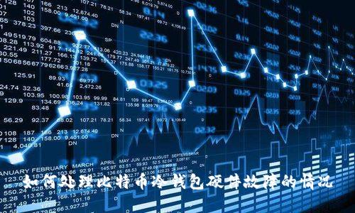 如何处理比特币冷钱包硬件故障的情况